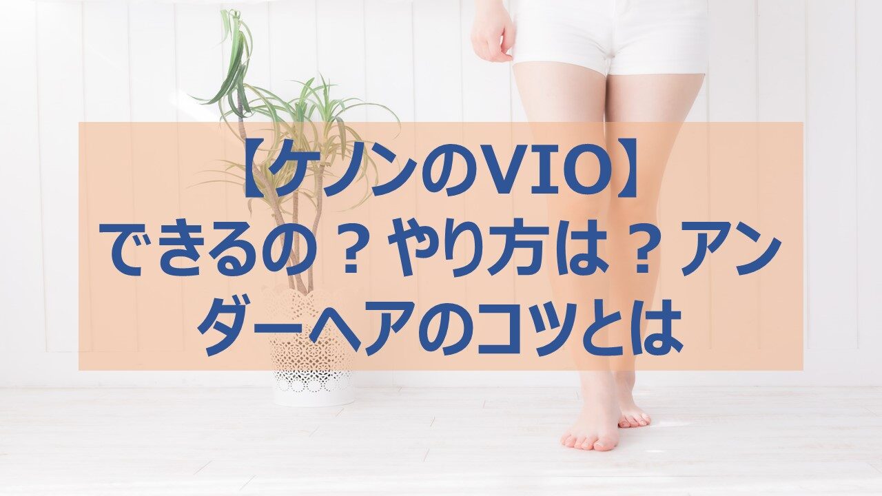 ケノンでvio できるの やり方は アンダーヘアのコツとは